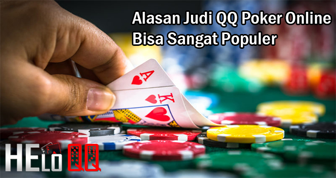 Alasan Judi QQ Poker Online Bisa Sangat Populer