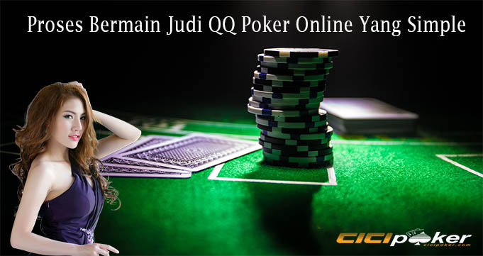 Proses Bermain Judi QQ Poker Online Yang Simple