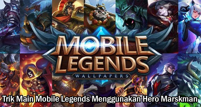 Trik Main Mobile Legends Menggunakan Hero Marskman